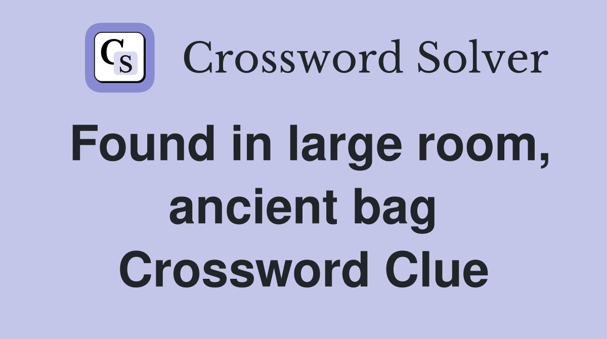Found in large room, ancient bag Crossword Clue Answers Crossword